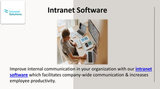 Intranet Software
Improve internal communication in your organization with our intranet
software which facilitates company-wide communication & increases
employee productivity.
 