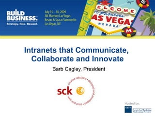 Intranets that Communicate,  Collaborate and Innovate Barb Cagley, President 