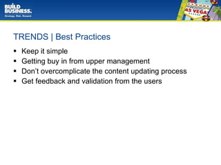 TRENDS | Best Practices Keep it simple  Getting buy in from upper management Don’t overcomplicate the content updating process Get feedback and validation from the users 