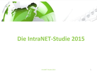 IntraNET-Studie 2015 1
Die IntraNET-Studie 2015
 