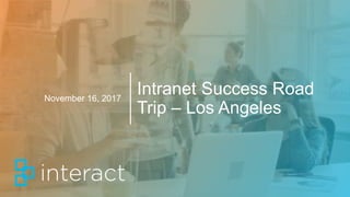 Intranet Success Road
Trip – Los Angeles
November 16, 2017
 