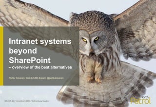 Intranet systems
beyond
SharePoint
– overview of the best alternatives
2014-­‐05-­‐21	
  /	
  intranätverk	
  2014	
  /	
  Gothenburg,	
  Sweden	
  
Perttu Tolvanen, Web & CMS Expert, @perttutolvanen
 