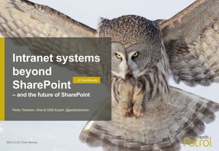 Intranet systems 
beyond 
SharePoint 
– and the future of SharePoint 
Perttu Tolvanen, Web & CMS Expert, @perttutolvanen 
2014-11-25 / Oslo, Norway 
…in Scandinavia 
 