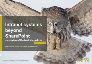 Intranet systems
beyond
SharePoint
– overview of the best alternatives
2014-05-21 / intranätverk 2014 / Gothenburg, Sweden
Perttu Tolvanen, Web & CMS Expert, @perttutolvanen
…in Scandinavia
 