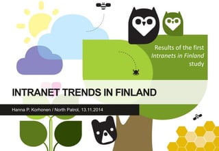 INTRANET TRENDS IN FINLAND 
Hanna P. Korhonen / North Patrol, 13.11.2014 
Results of the first 
Intranets in Finland 
study 
 