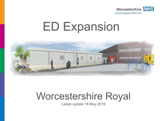 ED Expansion
Worcestershire Royal
Latest update 18 May 2016
 