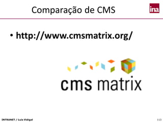 INTRANET / Luís Vidigal 113
Comparação de CMS
• http://www.cmsmatrix.org/
 