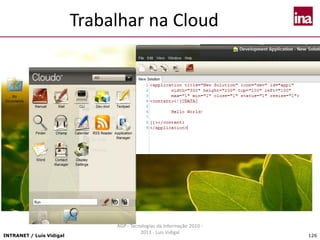 INTRANET / Luís Vidigal 126
Trabalhar na Cloud
AGP - Tecnologias da Informação 2010 -
2011 - Luís Vidigal
 