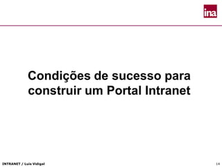 INTRANET / Luís Vidigal 14
Condições de sucesso para
construir um Portal Intranet
 