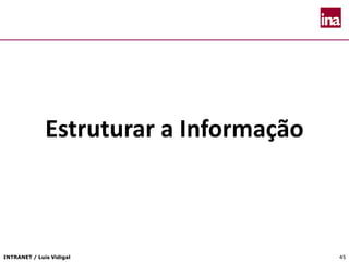INTRANET / Luís Vidigal 4545
Estruturar a Informação
 