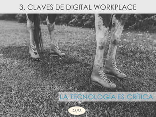 LA TECNOLOGÍA ES CRÍTICA
26/33
3. CLAVES DE DIGITAL WORKPLACE
 