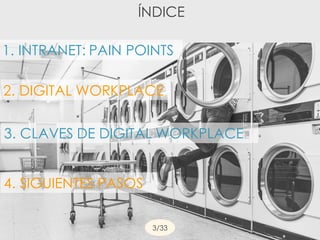 ÍNDICE
1. INTRANET: PAIN POINTS
2. DIGITAL WORKPLACE
3. CLAVES DE DIGITAL WORKPLACE
3/33
4. SIGUIENTES PASOS
 