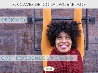 3. CLAVES DE DIGITAL WORKPLACE
OPCIÓN C)
CMS + RED SOCIAL CORPORATIVA
30/33
 