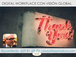 @juanliedo 629 81 69 70 j.liedo@ibermatica.com
DIGITAL WORKPLACE CON VISIÓN GLOBAL
33/33
 