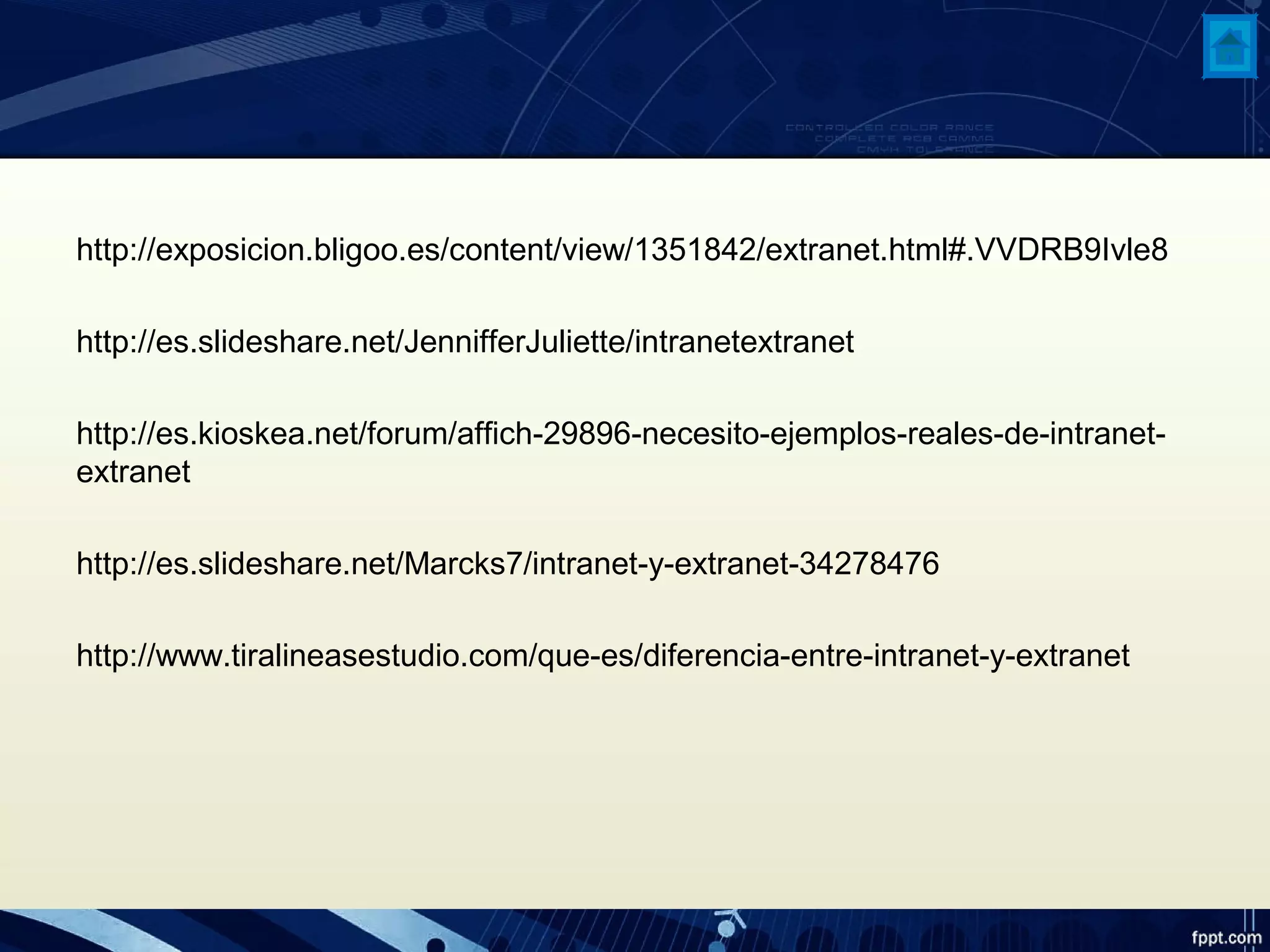http://exposicion.bligoo.es/content/view/1351842/extranet.html#.VVDRB9Ivle8
http://es.slideshare.net/JennifferJuliette/intranetextranet
http://es.kioskea.net/forum/affich-29896-necesito-ejemplos-reales-de-intranet-
extranet
http://es.slideshare.net/Marcks7/intranet-y-extranet-34278476
http://www.tiralineasestudio.com/que-es/diferencia-entre-intranet-y-extranet
 