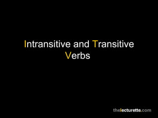 Intransitive and Transitive
           Verbs
 