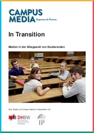 In TransitionIn Transition
Medien in der Alltagswelt von Studierenden
Eine Studie von Campus Media in Kooperation mit
 