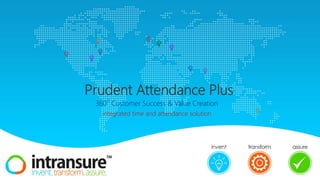 Prudent Attendance Plus
360
o
Customer Success & Value Creation
integrated time and attendance solution
 