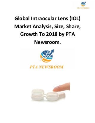 Global Intraocular Lens (IOL)
Market Analysis, Size, Share,
Growth To 2018 by PTA
Newsroom.
 