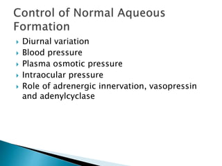  Diurnal variation
 Blood pressure
 Plasma osmotic pressure
 Intraocular pressure
 Role of adrenergic innervation, vasopressin
and adenylcyclase
 