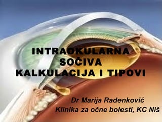 INTRAOKULARNA
SOČIVA
KALKULACIJA I TIPOVI
Dr Marija Radenković
Klinika za očne bolesti, KC Niš
 