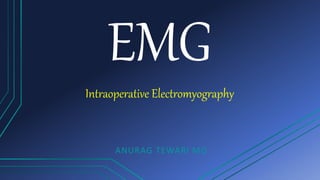EMG
ANURAG TEWARI MD
Intraoperative Electromyography
 