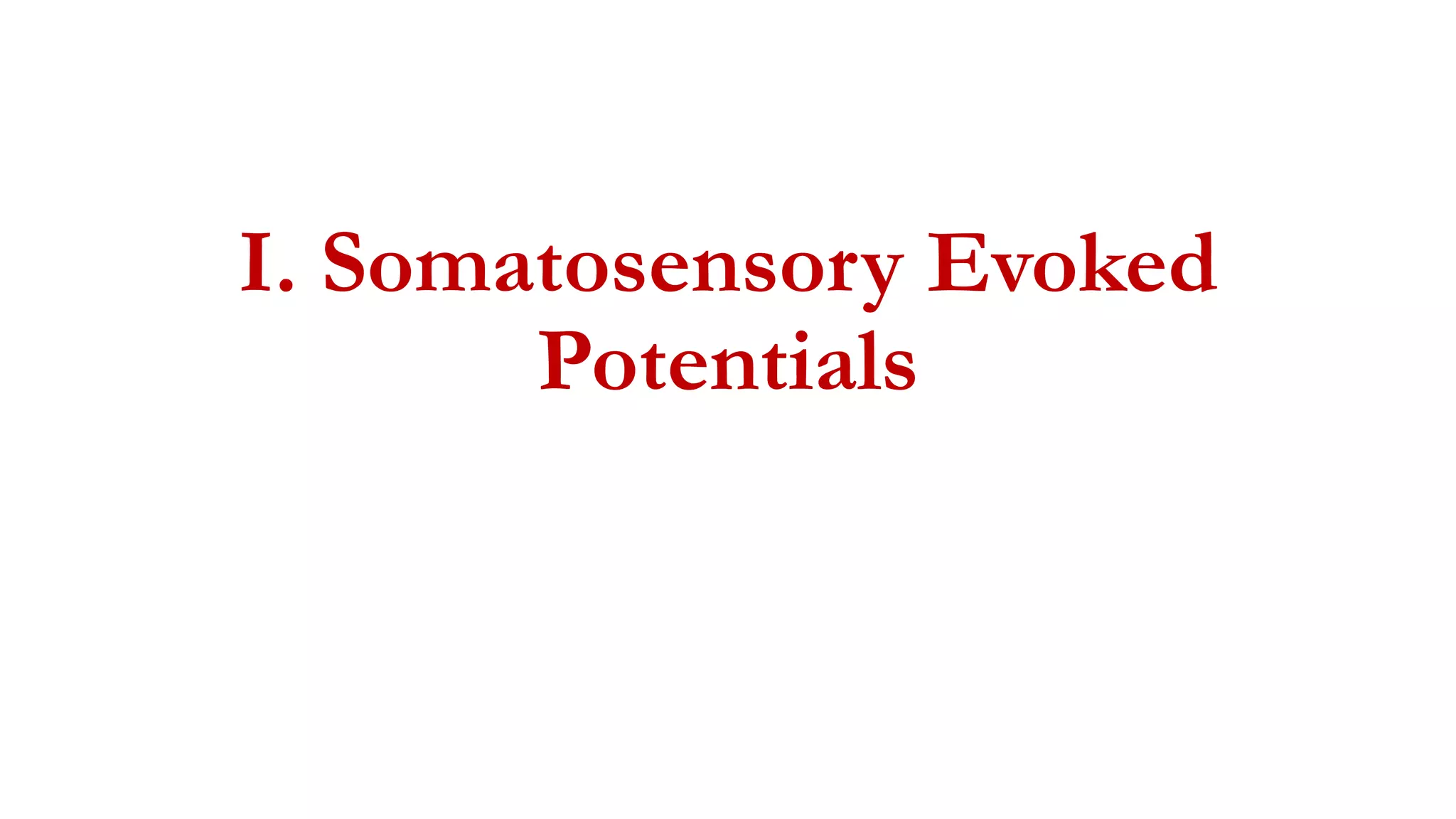 I. Somatosensory Evoked
Potentials
 