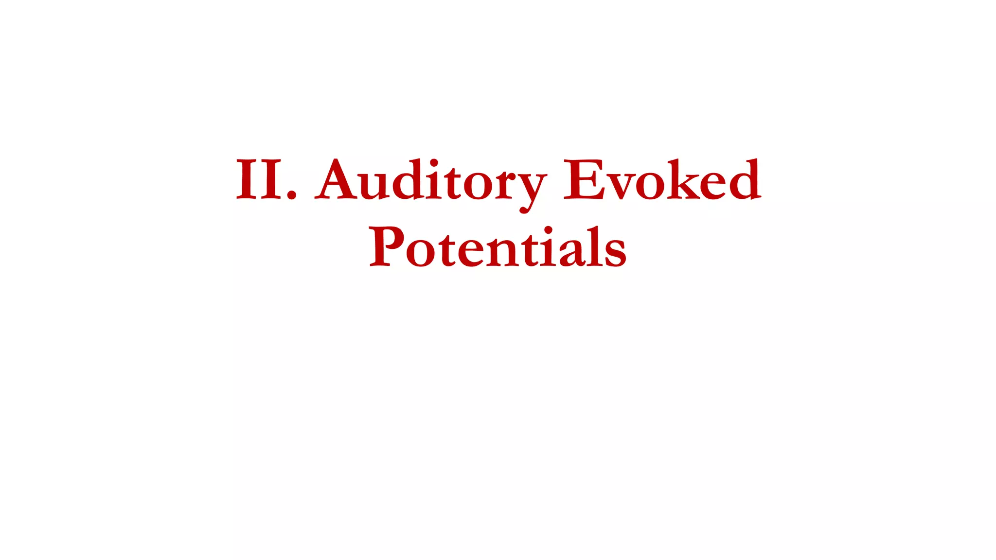 II. Auditory Evoked
Potentials
 