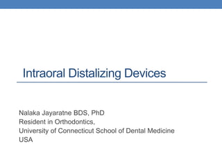 Intraoral Distalizing Devices
Nalaka Jayaratne BDS, PhD
Resident in Orthodontics,
University of Connecticut School of Dental Medicine
USA
 