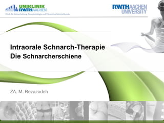 Intraorale Schnarch-Therapie
Die Schnarcherschiene

ZA. M. Rezazadeh

 