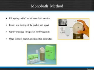 Monobath Method
 Fill syringe with 2 ml of monobath solution.
 Insert into the top of the packet and inject.
 Gently massage film packet for 80 seconds.
 Open the film packet, and rinse for 2 minutes.
 