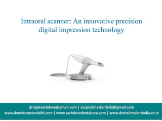 Intraoral scanner: An innovative precision
digital impression technology
 
