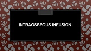 INTRAOSSEOUS INFUSION
 