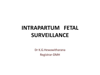 INTRAPARTUM FETAL
SURVEILLANCE
Dr K.G.Hewawitharana
Registrar-DMH
 