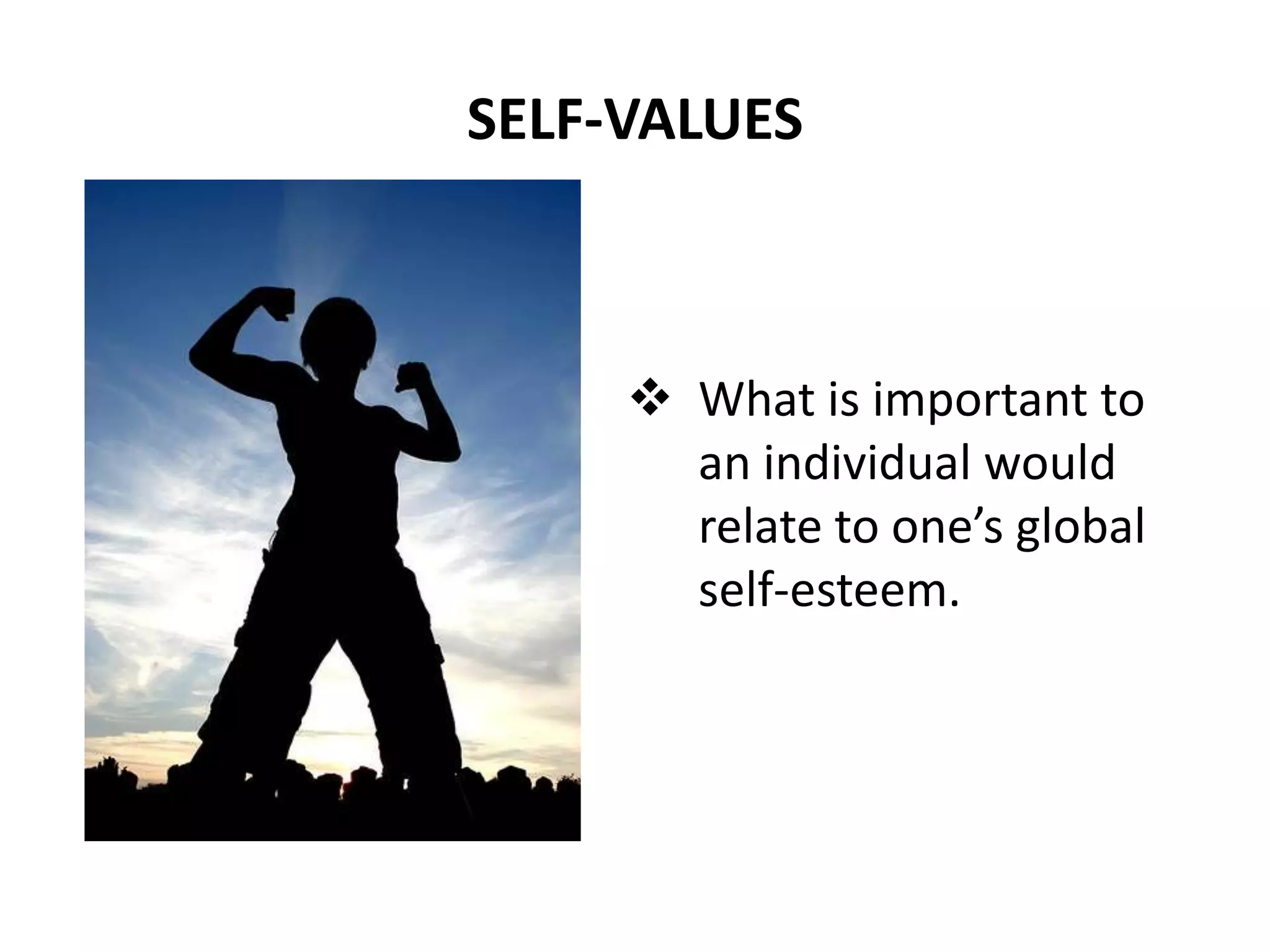 SELF-VALUES



      What is important to
       an individual would
       relate to one’s global
       self-esteem.
 