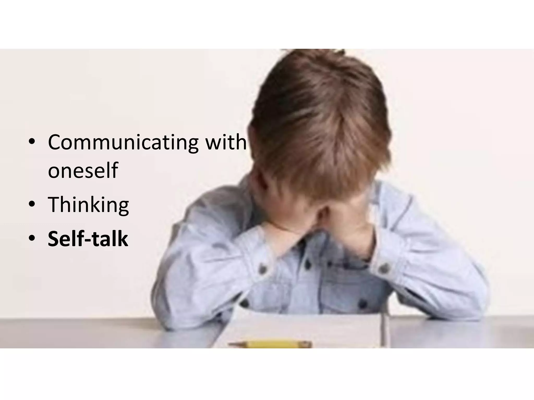 • Communicating with
  oneself
• Thinking
• Self-talk
 