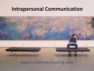 Intrapersonal Communication




   www.humanikaconsulting.com
 