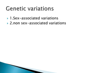  1.Sex-associated variations
 2.non sex-associated variations
 