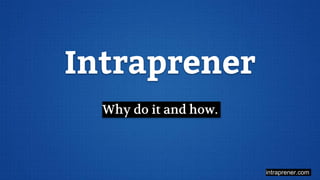 intraprener.com
Intraprener
Why do it and how.
 