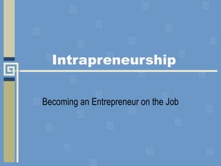 Intrapreneurship Becoming an Entrepreneur on the Job 