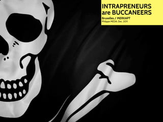 Intro


                   INTRAPRENEURS
Innovation risks
Uncharted waters
Buccaneers
Culture
                   are BUCCA...