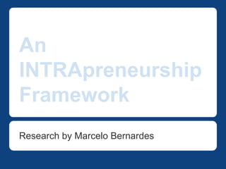 An 
Intrapreneurship 
Framework 
By Marcelo Bernardes 
marcelo@innovatewithin.com 
http://www.innovatewithin.com/ 
 