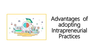 Advantages of
adopting
Intrapreneurial
Practices
 