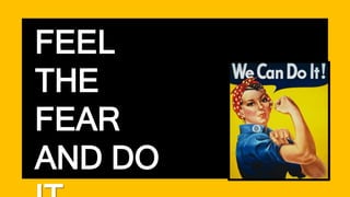 FEEL
THE
FEAR
AND DO
 