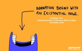 Outtakes from
Intrapreneurship Conference Silicon Valley,
November 2016
The Culture Design Group
 