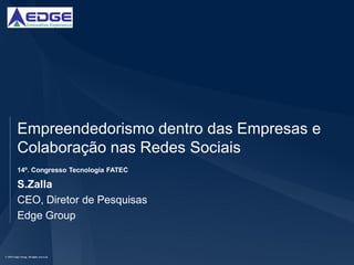 Empreendedorismo dentro das Empresas e
          Colaboração nas Redes Sociais
          14º. Congresso Tecnologia FATEC

          S.Zalla
          CEO, Diretor de Pesquisas
          Edge Group


© 2010 Edge Group, All rights reserved.
 