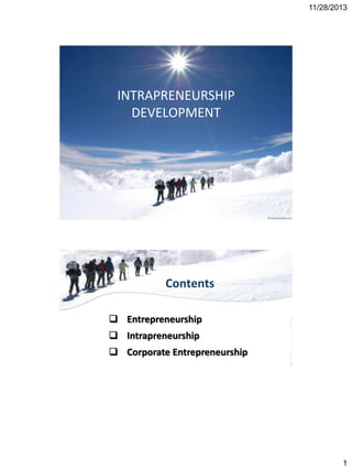 11/28/2013

INTRAPRENEURSHIP
DEVELOPMENT

Contents
 Entrepreneurship
 Intrapreneurship
 Corporate Entrepreneurship

1

 