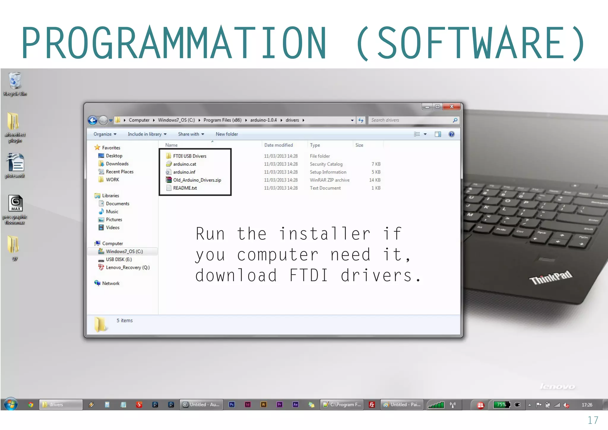 17 
PROGRAMMATION (SOFTWARE) 
Run the installer if you computer need it, download FTDI drivers.  