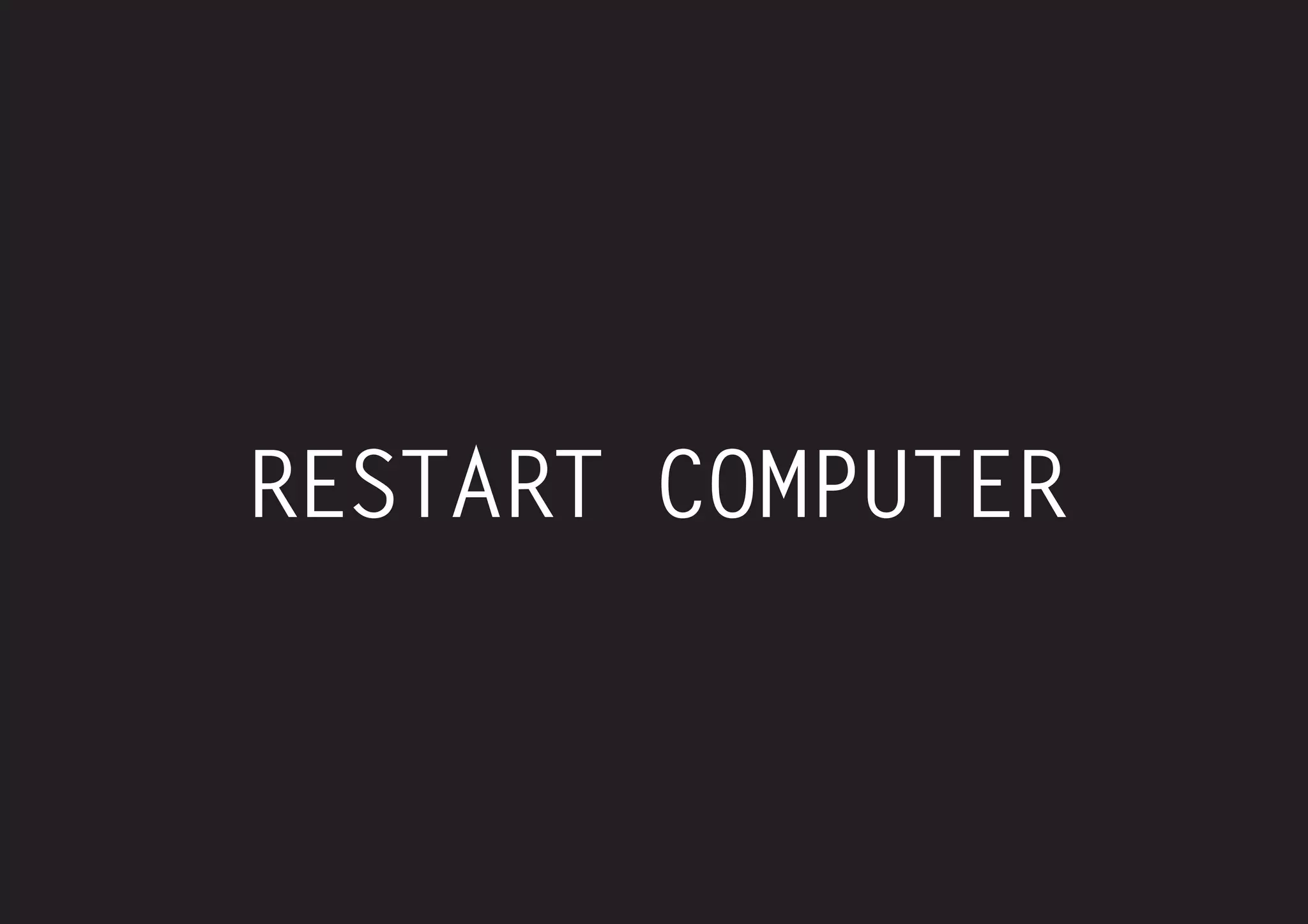 18 
RESTART COMPUTER  