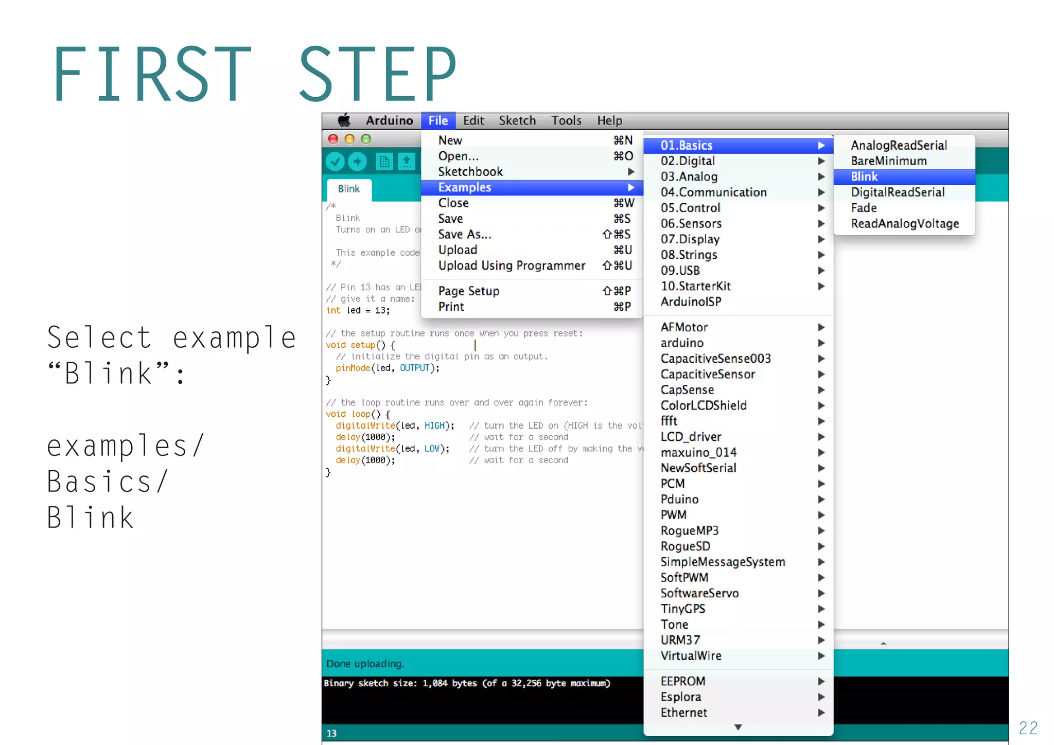 22 
FIRST STEP 
Select example “Blink”: 
examples/ 
Basics/ 
Blink  